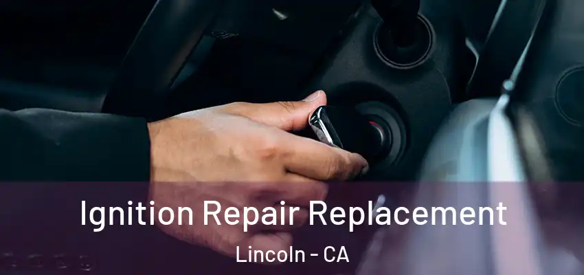  Ignition Repair Replacement Lincoln - CA